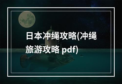 日本冲绳攻略(冲绳旅游攻略 pdf)