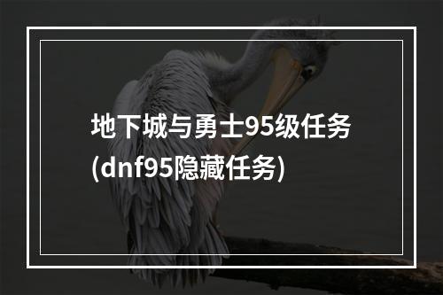 地下城与勇士95级任务(dnf95隐藏任务)