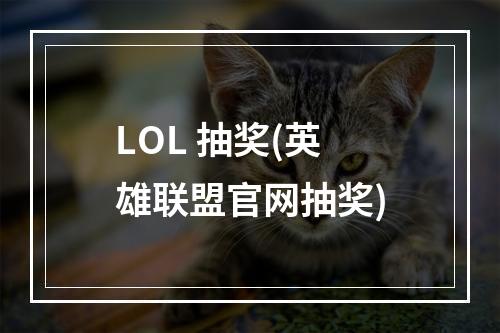 LOL 抽奖(英雄联盟官网抽奖)