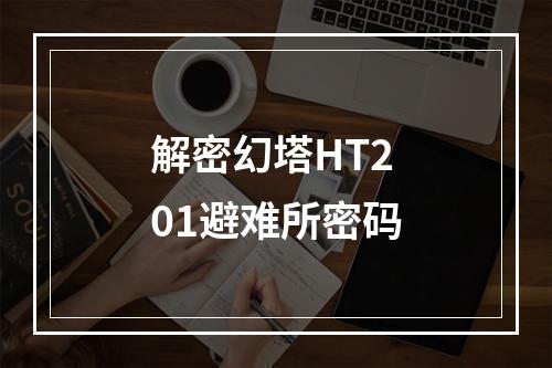 解密幻塔HT201避难所密码