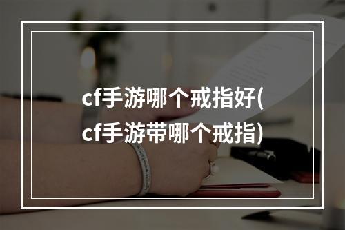 cf手游哪个戒指好(cf手游带哪个戒指)