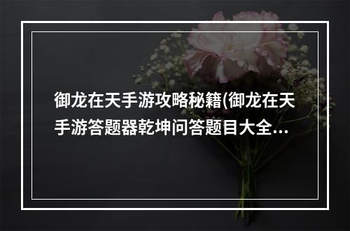 御龙在天手游攻略秘籍(御龙在天手游答题器乾坤问答题目大全)