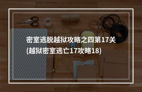 密室逃脱越狱攻略之四第17关(越狱密室逃亡17攻略18)