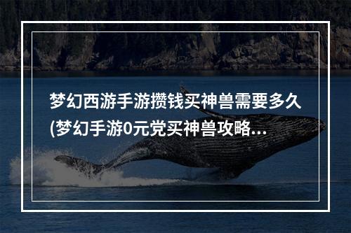 梦幻西游手游攒钱买神兽需要多久(梦幻手游0元党买神兽攻略)