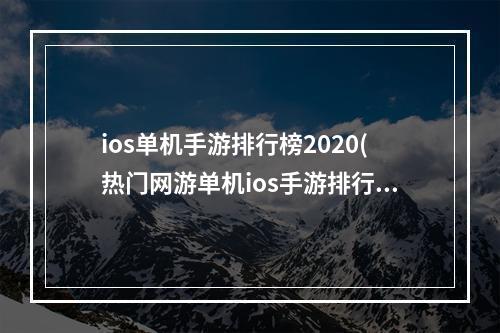 ios单机手游排行榜2020(热门网游单机ios手游排行榜)