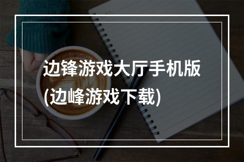 边锋游戏大厅手机版(边峰游戏下载)