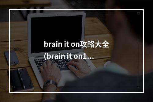 brain it on攻略大全(brain it on10攻略)