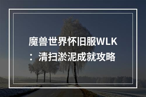 魔兽世界怀旧服WLK：清扫淤泥成就攻略