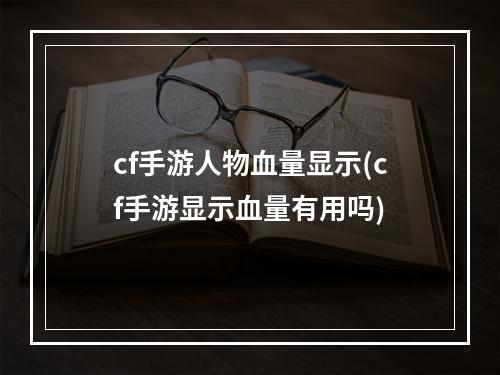 cf手游人物血量显示(cf手游显示血量有用吗)