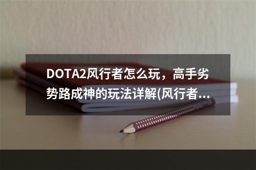 DOTA2风行者怎么玩，高手劣势路成神的玩法详解(风行者出装)