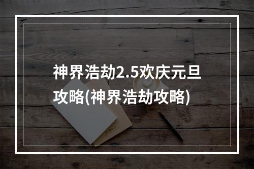 神界浩劫2.5欢庆元旦攻略(神界浩劫攻略)