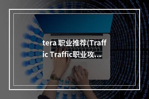 tera 职业推荐(Traffic Traffic职业攻略 Traffic Traffic哪个职业好 职业搭配攻略)