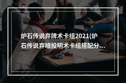 炉石传说弃牌术卡组2021(炉石传说弃暗投明术卡组搭配分享)