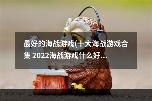 最好的海战游戏(十大海战游戏合集 2022海战游戏什么好玩  )