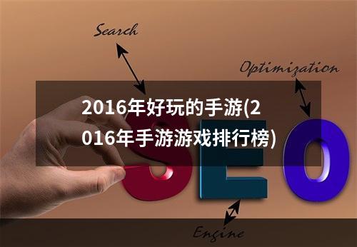 2016年好玩的手游(2016年手游游戏排行榜)