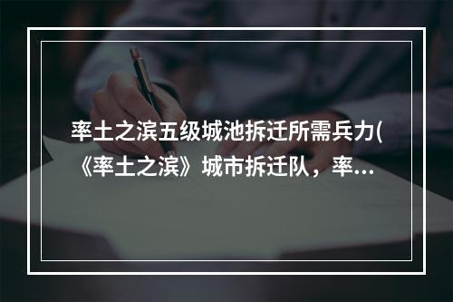 率土之滨五级城池拆迁所需兵力(《率土之滨》城市拆迁队，率土之滨攻打5级城,攻打5级)