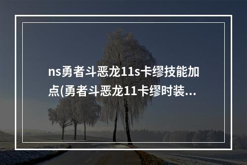 ns勇者斗恶龙11s卡缪技能加点(勇者斗恶龙11卡缪时装获取攻略 DQ11卡缪套装获得方法)