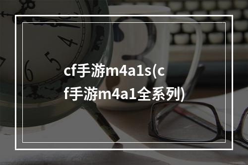 cf手游m4a1s(cf手游m4a1全系列)