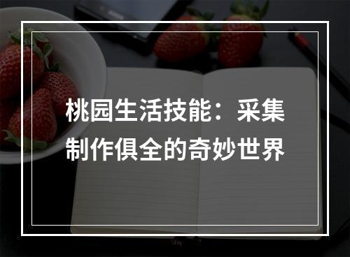 桃园生活技能：采集制作俱全的奇妙世界