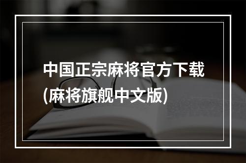 中国正宗麻将官方下载(麻将旗舰中文版)