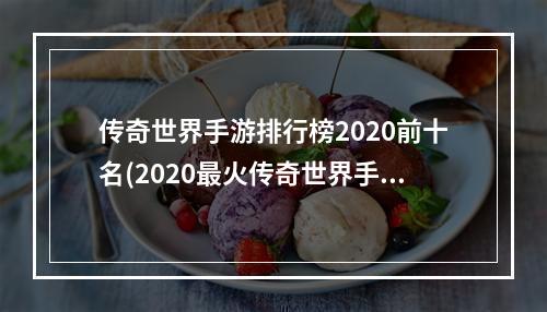 传奇世界手游排行榜2020前十名(2020最火传奇世界手游)