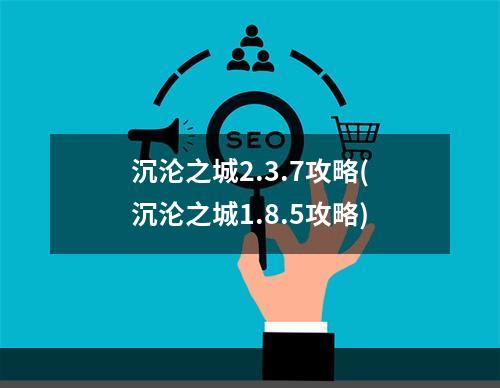 沉沦之城2.3.7攻略(沉沦之城1.8.5攻略)