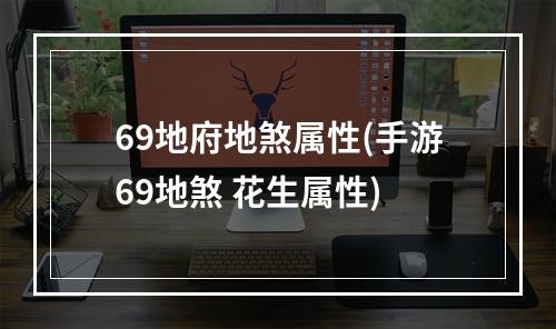 69地府地煞属性(手游69地煞 花生属性)