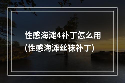 性感海滩4补丁怎么用(性感海滩丝袜补丁)