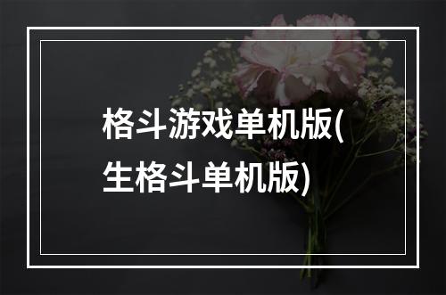 格斗游戏单机版(生格斗单机版)