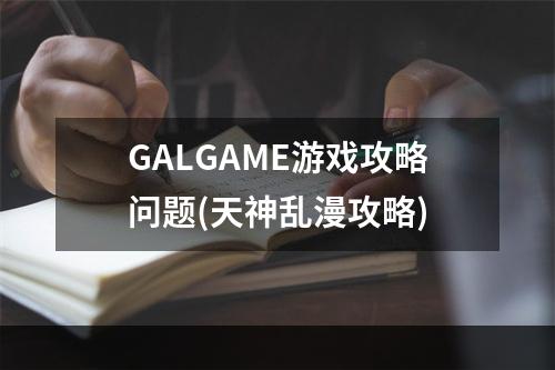 GALGAME游戏攻略问题(天神乱漫攻略)