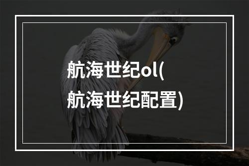 航海世纪ol(航海世纪配置)