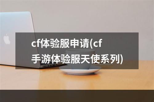 cf体验服申请(cf手游体验服天使系列)