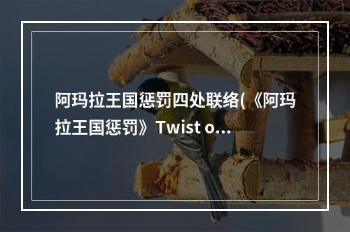 阿玛拉王国惩罚四处联络(《阿玛拉王国惩罚》Twist of Fate全表)