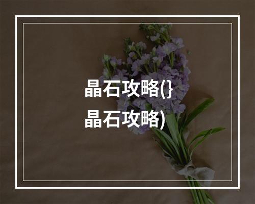 晶石攻略(}晶石攻略)