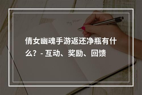 倩女幽魂手游返还净瓶有什么？- 互动、奖励、回馈