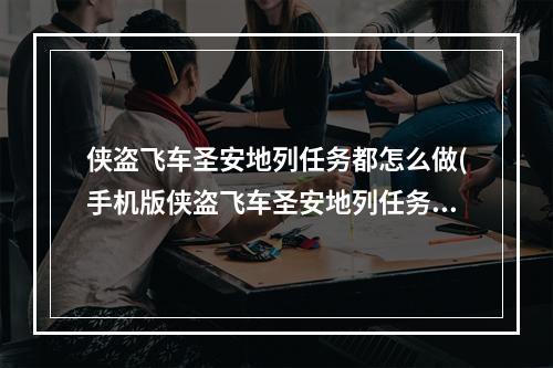 侠盗飞车圣安地列任务都怎么做(手机版侠盗飞车圣安地列任务攻略)