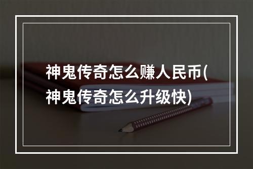 神鬼传奇怎么赚人民币(神鬼传奇怎么升级快)