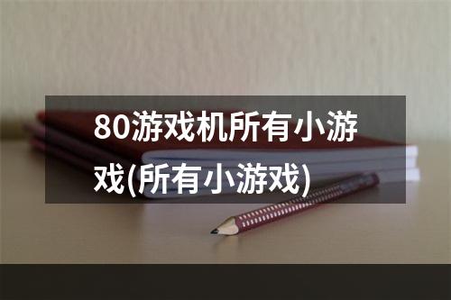 80游戏机所有小游戏(所有小游戏)