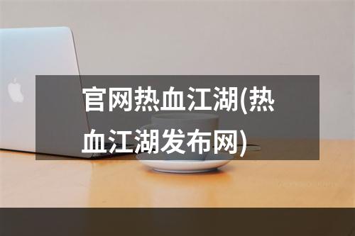 官网热血江湖(热血江湖发布网)