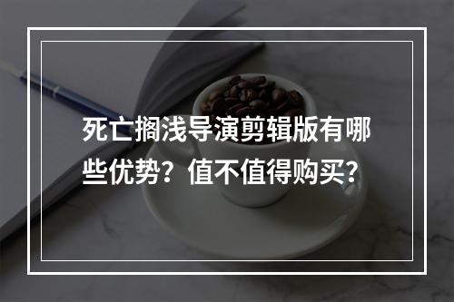 死亡搁浅导演剪辑版有哪些优势？值不值得购买？