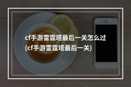 cf手游雷霆塔最后一关怎么过(cf手游雷霆塔最后一关)