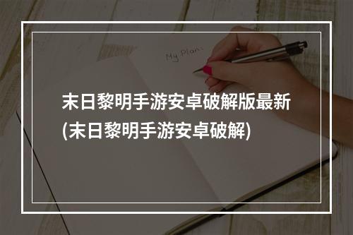 末日黎明手游安卓破解版最新(末日黎明手游安卓破解)