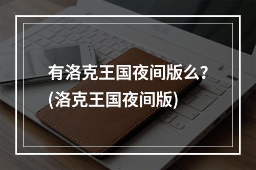 有洛克王国夜间版么？(洛克王国夜间版)