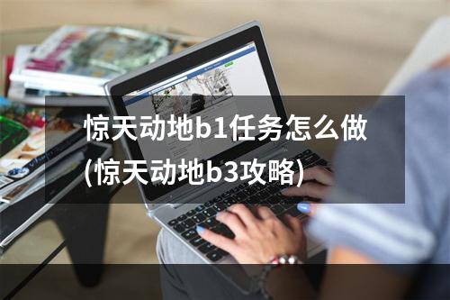 惊天动地b1任务怎么做(惊天动地b3攻略)