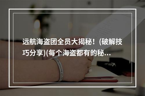 远航海盗团全员大揭秘！(破解技巧分享)(每个海盗都有的秘密技能(打败僵尸必备))