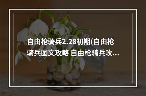 自由枪骑兵2.28初期(自由枪骑兵图文攻略 自由枪骑兵攻略)