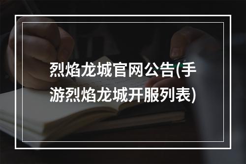 烈焰龙城官网公告(手游烈焰龙城开服列表)