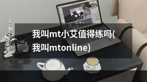 我叫mt小艾值得练吗(我叫mtonline)