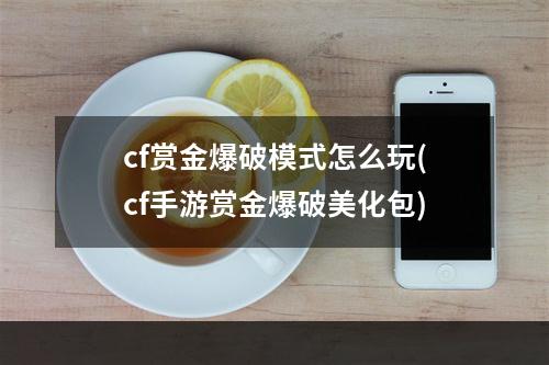 cf赏金爆破模式怎么玩(cf手游赏金爆破美化包)