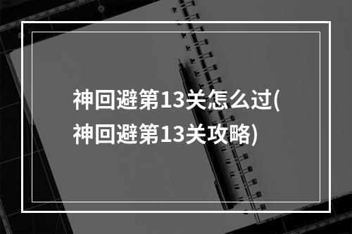 神回避第13关怎么过(神回避第13关攻略)